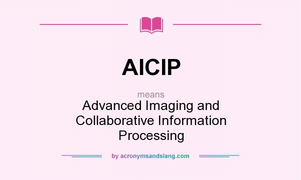 What does AICIP mean? It stands for Advanced Imaging and Collaborative Information Processing