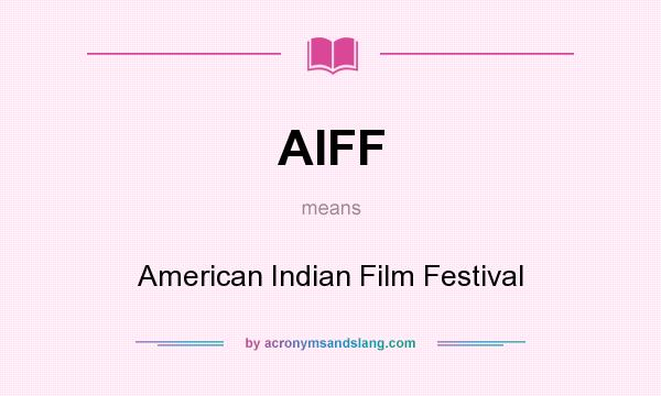 What does AIFF mean? It stands for American Indian Film Festival