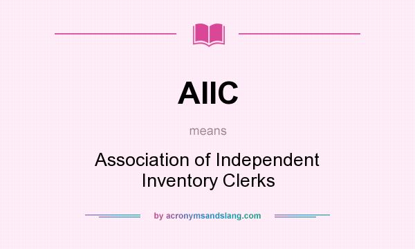 What does AIIC mean? It stands for Association of Independent Inventory Clerks