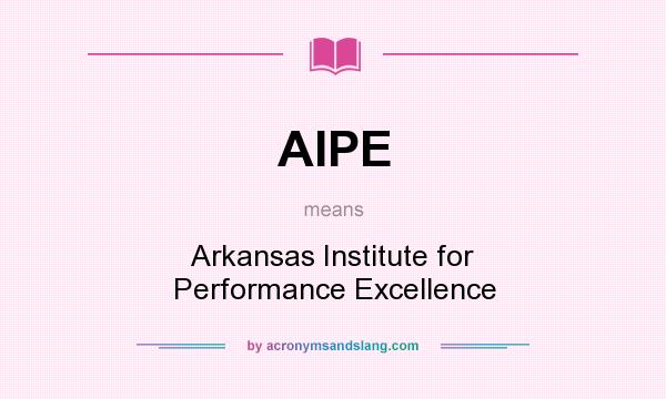 What does AIPE mean? It stands for Arkansas Institute for Performance Excellence