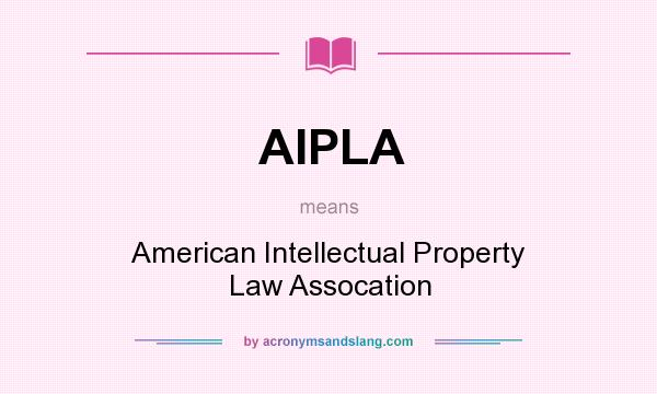 What does AIPLA mean? It stands for American Intellectual Property Law Assocation