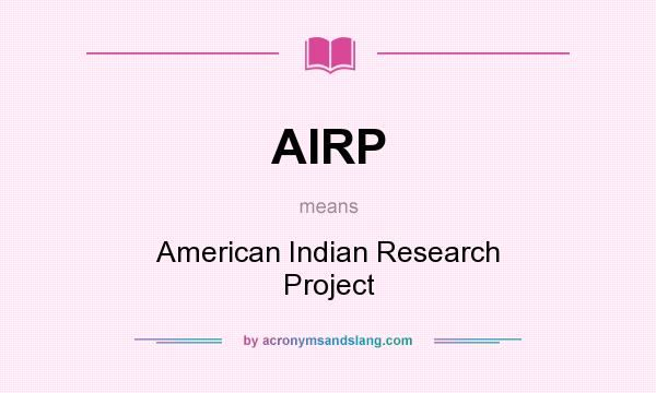 What does AIRP mean? It stands for American Indian Research Project