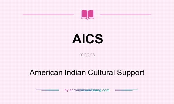 What does AICS mean? It stands for American Indian Cultural Support