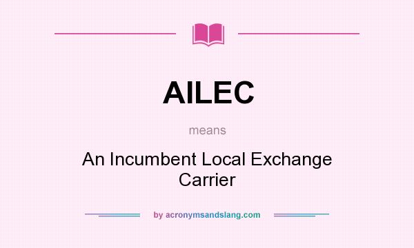What does AILEC mean? It stands for An Incumbent Local Exchange Carrier