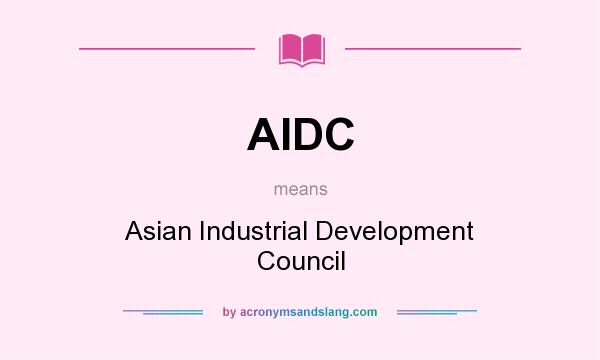 What does AIDC mean? It stands for Asian Industrial Development Council
