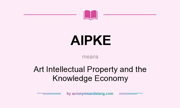 What does AIPKE mean? It stands for Art Intellectual Property and the Knowledge Economy