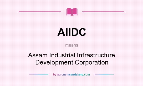 What does AIIDC mean? It stands for Assam Industrial Infrastructure Development Corporation