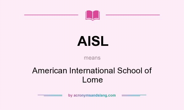 What does AISL mean? It stands for American International School of Lome
