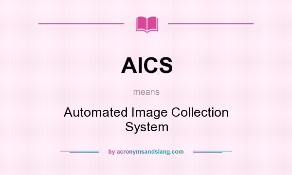 What does AICS mean? It stands for Automated Image Collection System