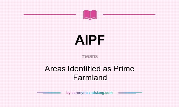What does AIPF mean? It stands for Areas Identified as Prime Farmland