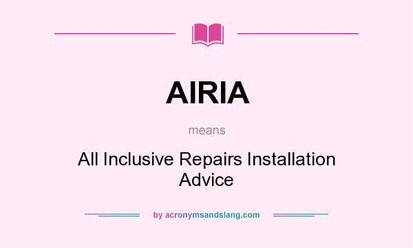 What does AIRIA mean? It stands for All Inclusive Repairs Installation Advice