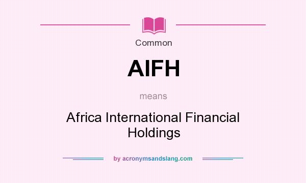 What does AIFH mean? It stands for Africa International Financial Holdings