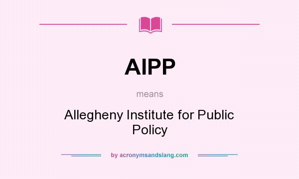 What does AIPP mean? It stands for Allegheny Institute for Public Policy