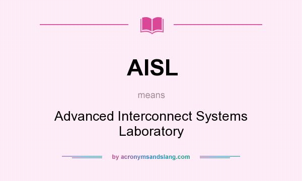 What does AISL mean? It stands for Advanced Interconnect Systems Laboratory