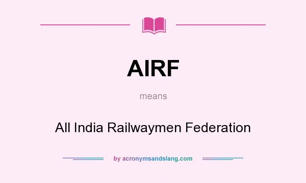 What does AIRF mean? It stands for All India Railwaymen Federation