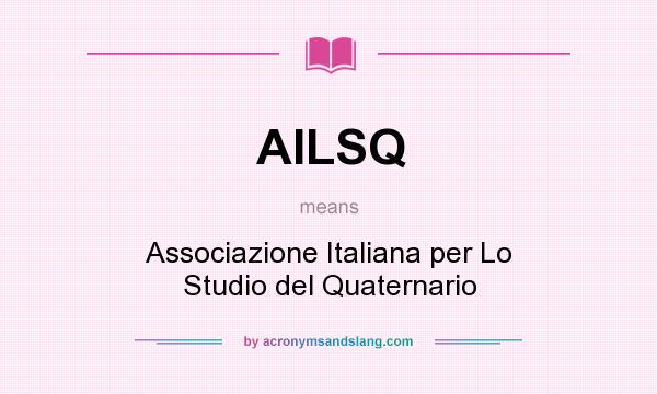 What does AILSQ mean? It stands for Associazione Italiana per Lo Studio del Quaternario
