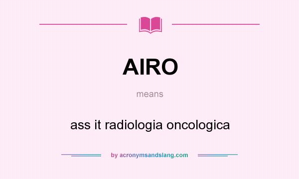 What does AIRO mean? It stands for ass it radiologia oncologica