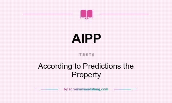 What does AIPP mean? It stands for According to Predictions the Property
