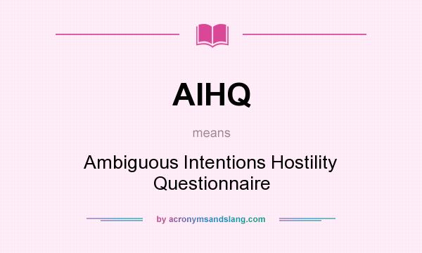 What does AIHQ mean? It stands for Ambiguous Intentions Hostility Questionnaire