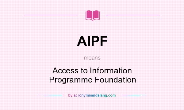 What does AIPF mean? It stands for Access to Information Programme Foundation