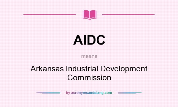 What does AIDC mean? It stands for Arkansas Industrial Development Commission