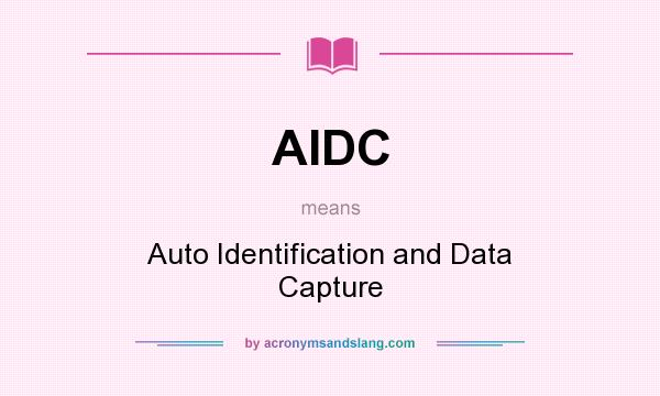 What does AIDC mean? It stands for Auto Identification and Data Capture