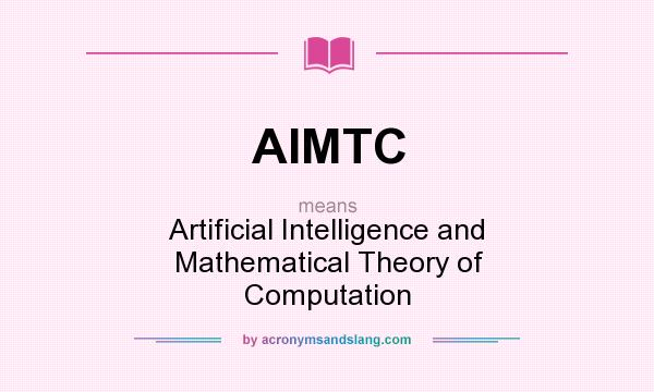 What does AIMTC mean? It stands for Artificial Intelligence and Mathematical Theory of Computation
