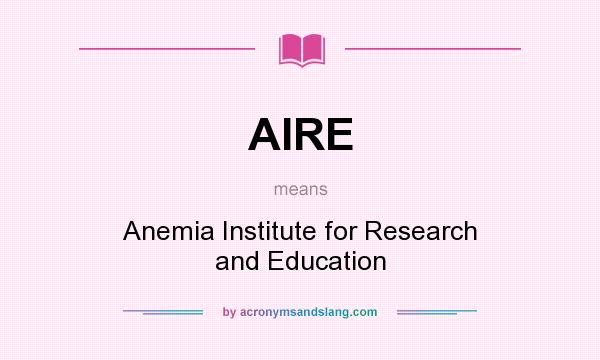 What does AIRE mean? It stands for Anemia Institute for Research and Education