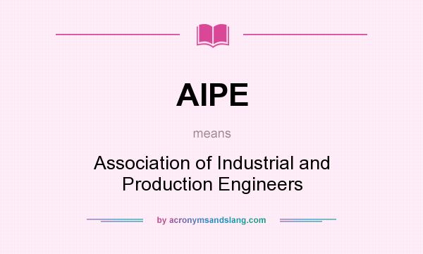 What does AIPE mean? It stands for Association of Industrial and Production Engineers