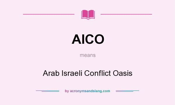 What does AICO mean? It stands for Arab Israeli Conflict Oasis