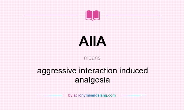 What does AIIA mean? It stands for aggressive interaction induced analgesia