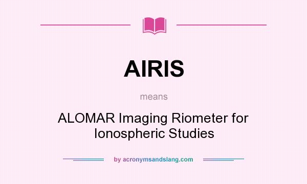 What does AIRIS mean? It stands for ALOMAR Imaging Riometer for Ionospheric Studies