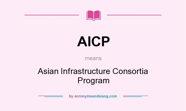 What does AICP mean? It stands for Asian Infrastructure Consortia Program