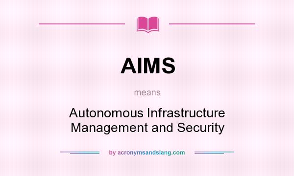 What does AIMS mean? It stands for Autonomous Infrastructure Management and Security