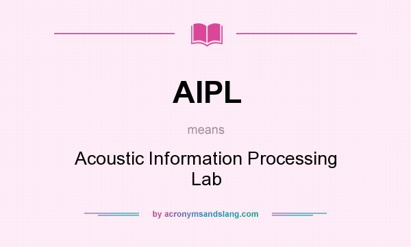 What does AIPL mean? It stands for Acoustic Information Processing Lab
