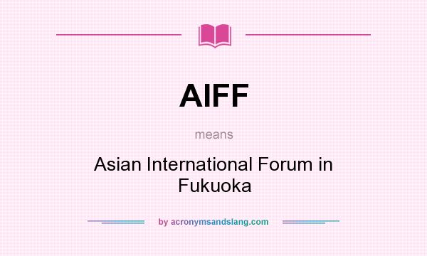 What does AIFF mean? It stands for Asian International Forum in Fukuoka