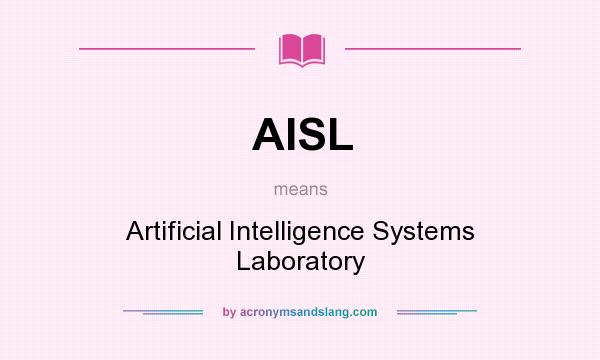 What does AISL mean? It stands for Artificial Intelligence Systems Laboratory