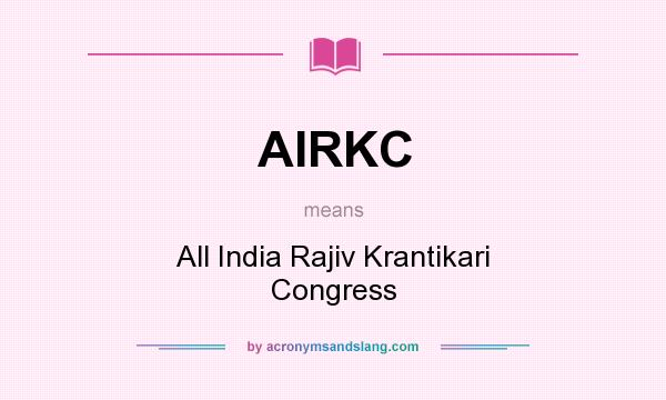 What does AIRKC mean? It stands for All India Rajiv Krantikari Congress