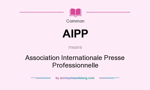 What does AIPP mean? It stands for Association Internationale Presse Professionnelle