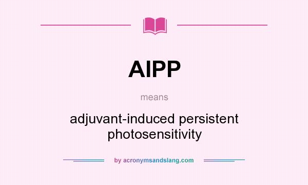 What does AIPP mean? It stands for adjuvant-induced persistent photosensitivity