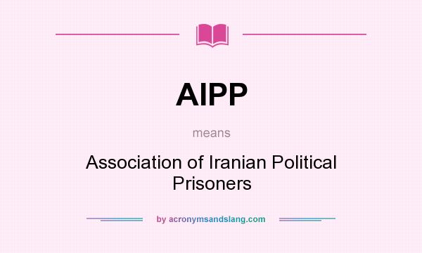 What does AIPP mean? It stands for Association of Iranian Political Prisoners