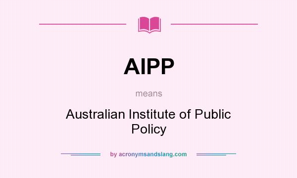 What does AIPP mean? It stands for Australian Institute of Public Policy