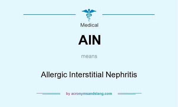 What does AIN mean? It stands for Allergic Interstitial Nephritis