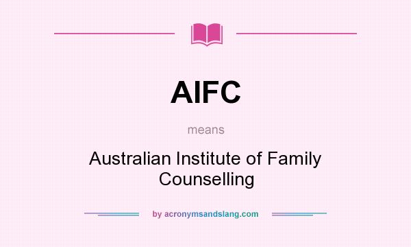 What does AIFC mean? It stands for Australian Institute of Family Counselling