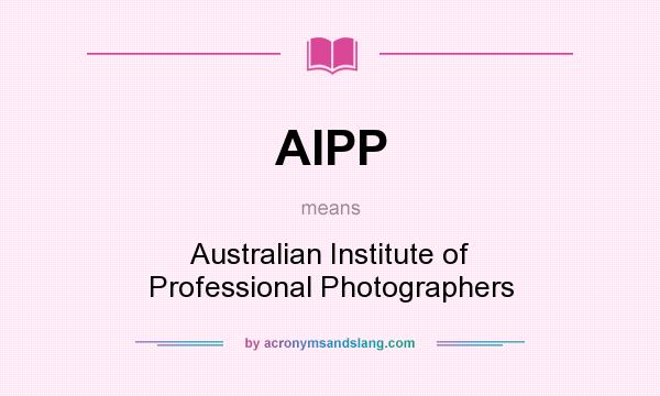What does AIPP mean? It stands for Australian Institute of Professional Photographers