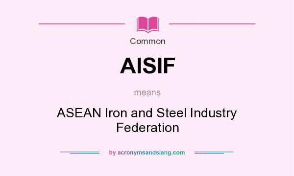 What does AISIF mean? It stands for ASEAN Iron and Steel Industry Federation