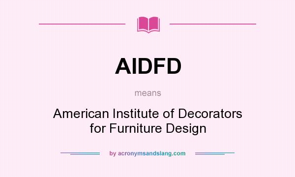 What does AIDFD mean? It stands for American Institute of Decorators for Furniture Design