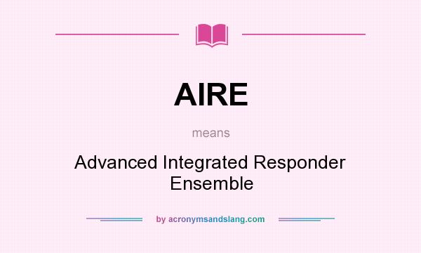 What does AIRE mean? It stands for Advanced Integrated Responder Ensemble