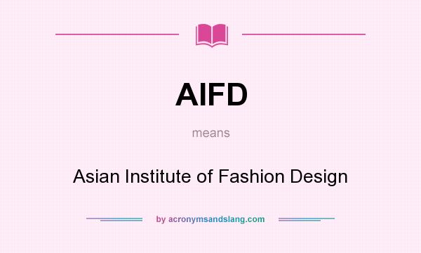 What does AIFD mean? It stands for Asian Institute of Fashion Design