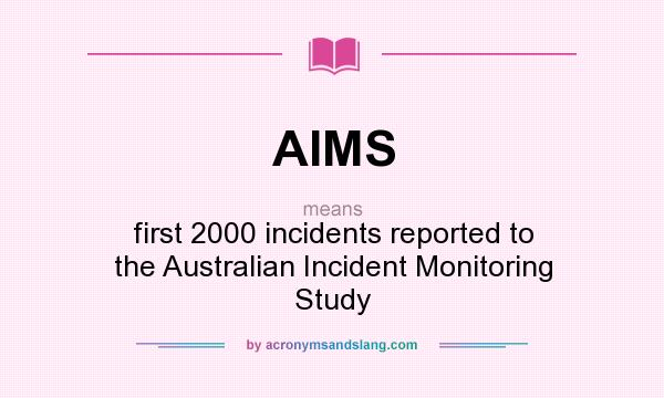 What does AIMS mean? It stands for first 2000 incidents reported to the Australian Incident Monitoring Study